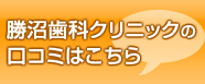 勝沼歯科クリニックの口コミはこちら